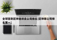 全球首款区块链项目公司排名[区块链公司排名第一]