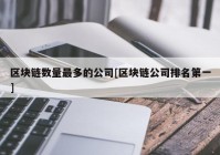 区块链数量最多的公司[区块链公司排名第一]