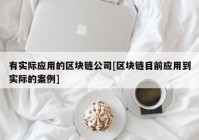 有实际应用的区块链公司[区块链目前应用到实际的案例]